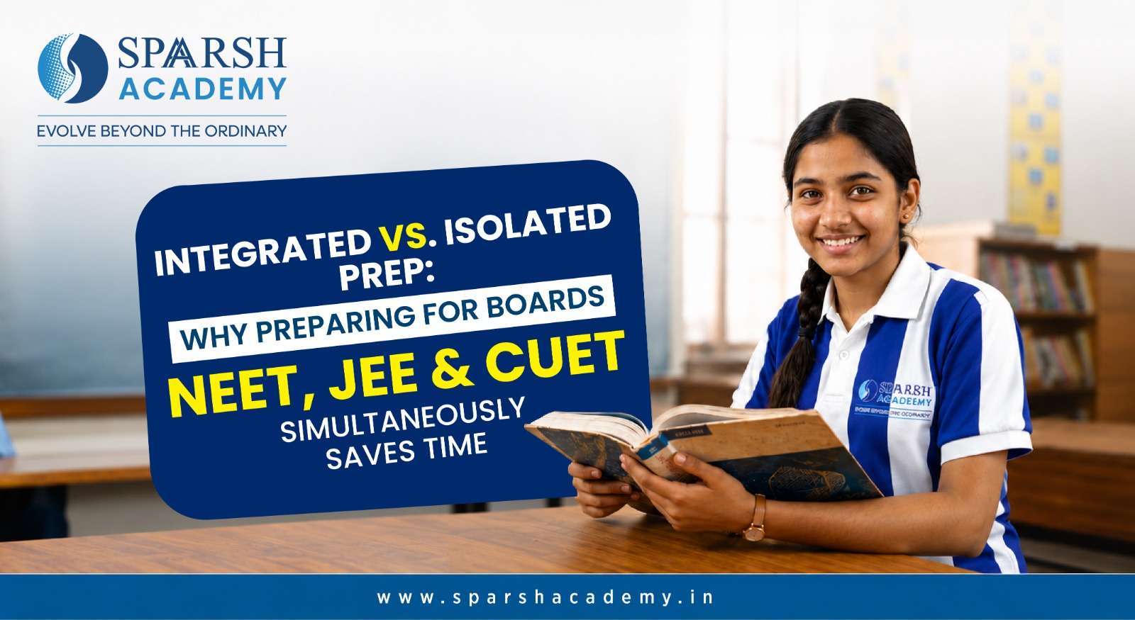 Integrated Vs. Isolated Prep: Why Preparing for Boards, NEET, JEE, and CUET Simultaneously Saves Time